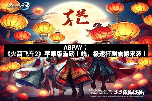 ABPAY:《火箭飞车2》苹果版重磅上线,极速狂飙震撼来袭! ABPAY:《火箭飞车2》苹果版重磅上线,极速狂飙震撼来袭!